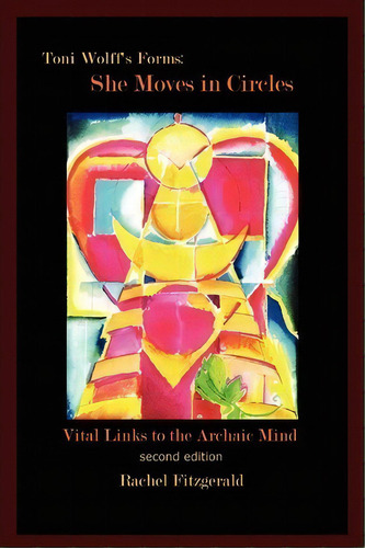 Toni Wolff's Forms : She Moves In Circles: Vital Links To The Archaic Mind, De Rachel Fitzgerald. Editorial Xlibris Corporation, Tapa Blanda En Inglés