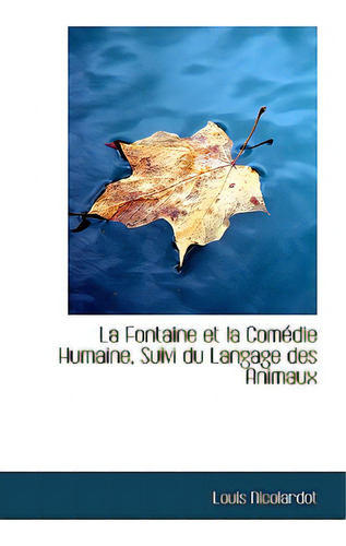 La Fontaine Et La Com Die Humaine, Suivi Du Langage Des Animaux: Suivi Du Langage Des Animaux, De Nicolardot, Louis., Vol. 1. Editorial Bibliobazaar, Tapa Blanda En Inglés