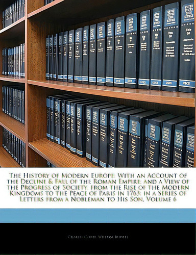 The History Of Modern Europe: With An Account Of The Decline & Fall Of The Roman Empire; And A Vi..., De Coote, Charles., Vol. 6. Editorial Nabu Pr, Tapa Blanda En Inglés
