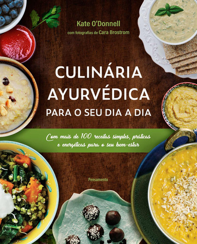 Culinária Ayurvédica para o seu dia a dia: Com mais de 100 receitas simples, práticas e energéticas para o seu bem-estar, de O’Donnell, Kate. Editora Pensamento-Cultrix Ltda., capa mole em português, 2019