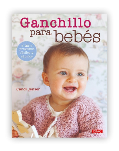 Ganchillo Para Bebes: 20 Proyectos Fáciles Rápidos, De Candi Jensen. Editorial Drac, Tapa Blanda En Español, 2014
