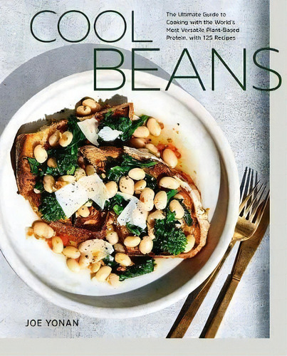 Cool Beans : The Ultimate Guide To Cooking With The World's Most Versatile Plant-based Protein, W..., De Joe Yonan. Editorial Ten Speed Press, Tapa Dura En Inglés