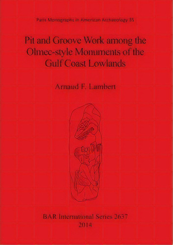 Pit And Groove Work Among The Olmec-style Monuments Of The Gulf Coast Lowlands, De Arnaud F. Lambert. Editorial Bar Publishing, Tapa Blanda En Inglés