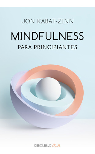 Mindfulness para principiantes, de Kabat-Zinn, Jon., vol. 1.0. Editorial Debolsillo, tapa blanda, edición 1.0 en español, 2023