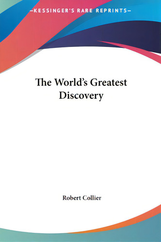 The World's Greatest Discovery, De Collier, Robert. Editorial Kessinger Pub Llc, Tapa Dura En Inglés