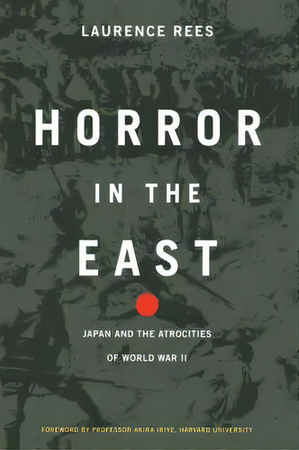 Horror In The East : Japan And The Atrocities Of World War 2, De Laurence Rees. Editorial Ingram Publisher Services Us, Tapa Dura En Inglés