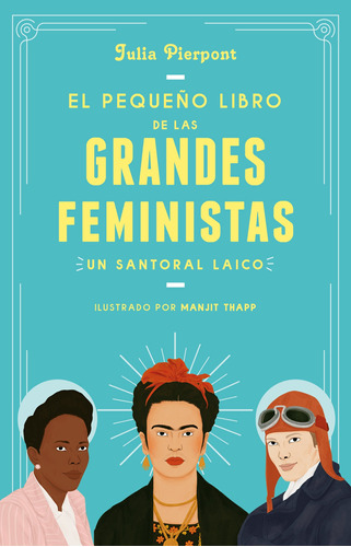 El pequeño libro de las grandes feministas: Un santoral laico, de Pierpont, Julia. Serie Grijalbo Editorial Grijalbo, tapa blanda en español, 2019