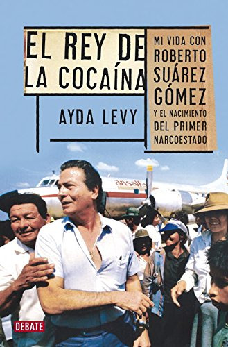 Rey De La Cocaina: Mi Vida Con Roberto Suarez Gomez Y El Nac