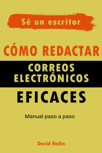 Libro: Cómo Redactar Correos Electrónicos Eficaces: Manual A
