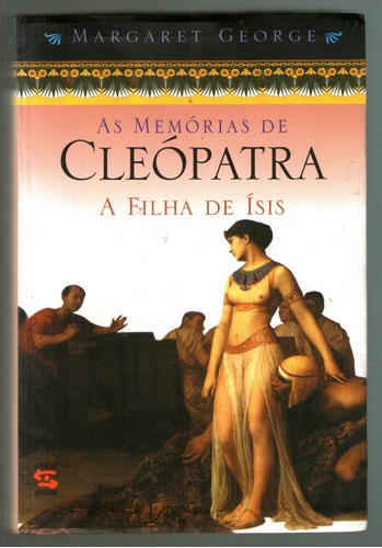 As Memórias De Cleópatra - A Filha De Ísis - Margaret George