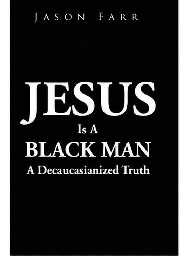 Jesus Is A Black Man, De Jason Farr. Editorial Xlibris, Tapa Blanda En Inglés