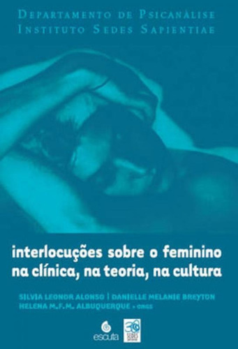 Interlocuções Sobre O Feminino Na Clínica, Na Teoria, Na, De Alonso, Silvia Leonor. Editora Escuta, Capa Mole, Edição 1ª Edição - 2008 Em Português