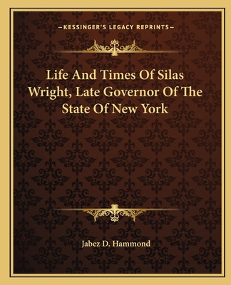 Libro Life And Times Of Silas Wright, Late Governor Of Th...