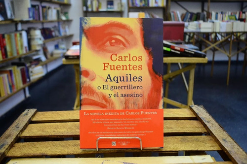Aquiles O El Guerrillero Y El Asesino. Carlos Fuentes. 