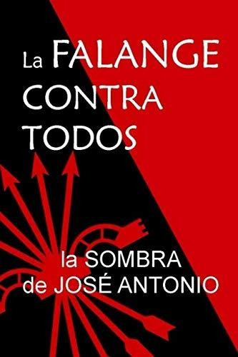 La Sombra De José Antonio: La Falange Contra Todos