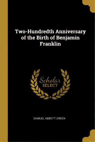 Two-hundredth Anniversary Of The Birth Of Benjamin Franklin, De Green, Samuel Abbott. Editorial Wentworth Pr, Tapa Blanda En Inglés