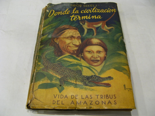 Donde La Civilizacion Termina Tibor Sekelj Tribus Amazonas