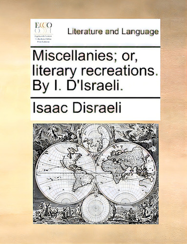 Miscellanies; Or, Literary Recreations. By I. D'israeli., De Disraeli, Isaac., Vol. 1. Editorial Gale Ecco Print Ed, Tapa Blanda En Inglés