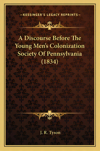 A Discourse Before The Young Men's Colonization Society Of Pa Discourse Before The Young Men's Co..., De Tyson, J. R.. Editorial Kessinger Pub Llc, Tapa Blanda En Inglés