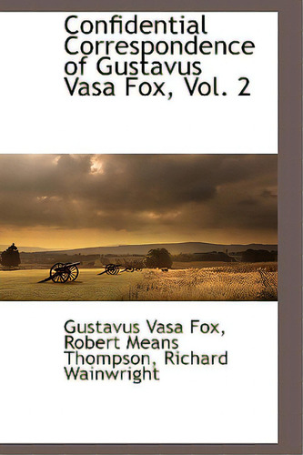 Confidential Correspondence Of Gustavus Vasa Fox, Vol. 2, De Fox, Gustavus Vasa., Vol. 2. Editorial Bcr (bibliographical Ctr For R, Tapa Dura En Inglés