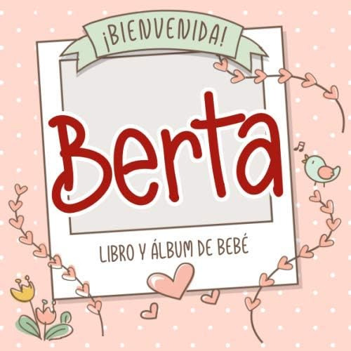 Libro: ¡bienvenida Berta! Libro Y Álbum De Bebé: Libro De Be