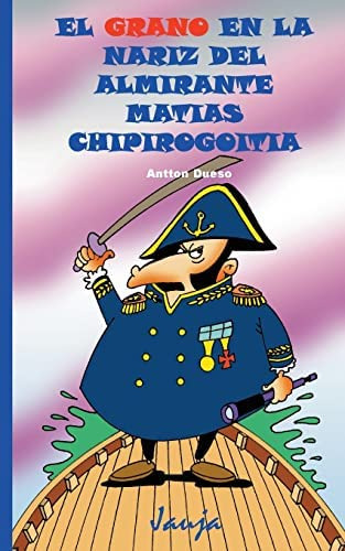 El Grano En La Nariz Del Almirante Matías Chipirogoitia (jauja) (spanish Edition), De Dueso, Antton. Editorial Createspace Independent Publishing Platform, Tapa Blanda En Español