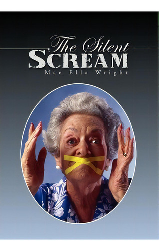 The Silent Scream, De Mae Ella Wright. Editorial Xlibris, Tapa Dura En Inglés
