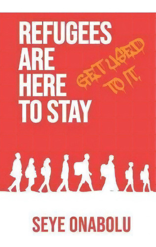 Refugees Are Here To Stay : Get Used To It, De Seye Onabolu. Editorial Scl Press, Tapa Blanda En Inglés