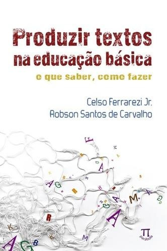 Produzir Textos Na Educaçao Basica - O Que Saber, Como Fazer
