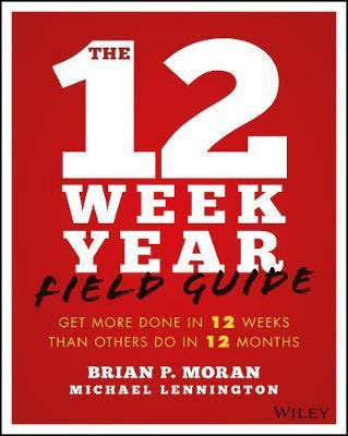 The 12 Week Year Field Guide : Get More Done In 12 Weeks ...