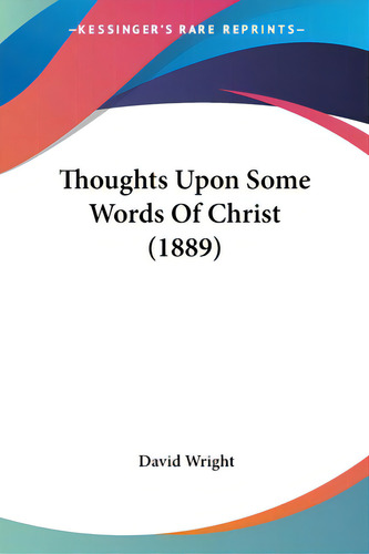 Thoughts Upon Some Words Of Christ (1889), De Wright, David., Vol. 1. Editorial Kessinger Pub Llc, Tapa Blanda En Inglés