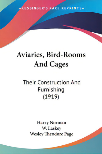 Aviaries, Bird-rooms And Cages: Their Construction And Furnishing (1919), De Norman, Harry. Editorial Kessinger Pub Llc, Tapa Blanda En Inglés