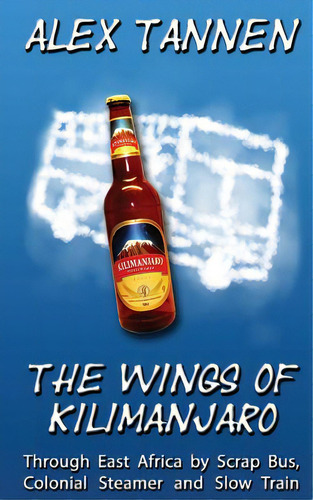 The Wings Of Kilimanjaro: Through East Africa By Scrap Bus, Colonial Steamer And Slow Train, De Tannen, Alex. Editorial Createspace, Tapa Blanda En Inglés