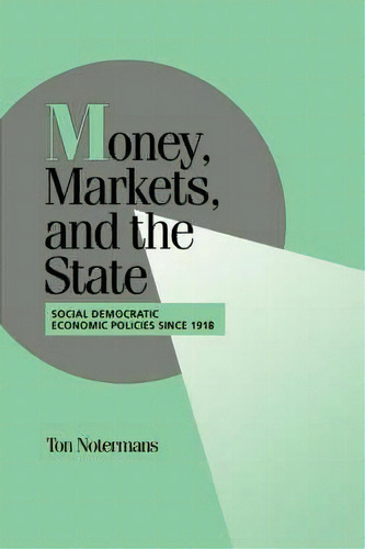 Cambridge Studies In Comparative Politics: Money, Markets, And The State: Social Democratic Econo..., De Ton Notermans. Editorial Cambridge University Press, Tapa Blanda En Inglés