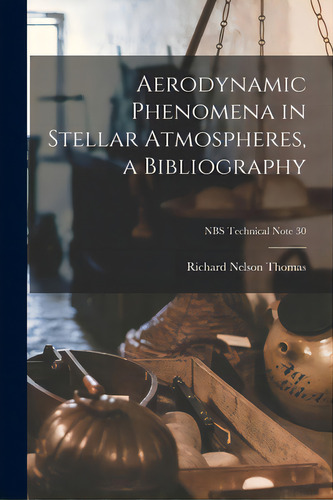 Aerodynamic Phenomena In Stellar Atmospheres, A Bibliography; Nbs Technical Note 30, De Thomas, Richard Nelson 1921- (editor). Editorial Hassell Street Pr, Tapa Blanda En Inglés