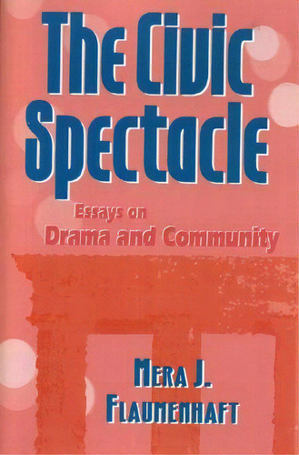 The Civic Spectacle: Essays On Drama And Community, De Flaumenhaft, Mera J.. Editorial Rowman & Littlefield, Tapa Blanda En Inglés