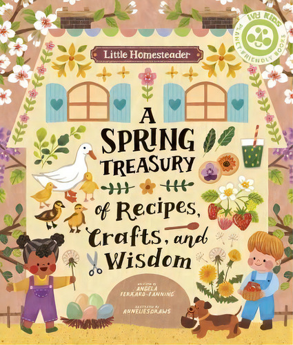 Little Homesteader: A Spring Treasury Of Recipes, Crafts, And Wisdom, De Angela Ferraro-fanning. Editorial Ivy Kids, Tapa Dura En Inglés