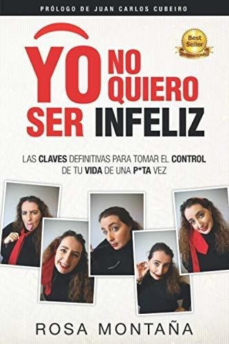 Yo No Quiero Ser Infeliz... Las Claves Definitivas., De Montaña, Rosa. Editorial Independently Published En Español