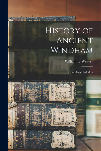 History Of Ancient Windham; Genealogy: Elderkin, De Weaver, William L.. Editorial Hassell Street Pr, Tapa Blanda En Inglés