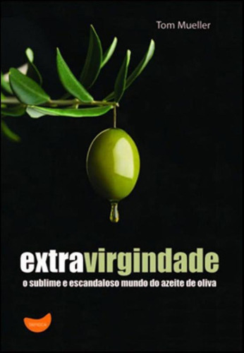 Extravirgindade: O Sublime E Escandaloso Mundo Do Azeite De Oliva, De Mueller, Tom. Editora Tapioca, Capa Mole Em Português