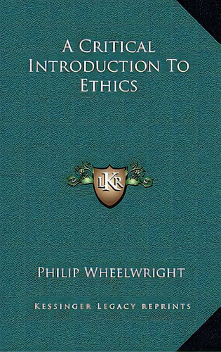 A Critical Introduction To Ethics, De Wheelwright, Philip. Editorial Kessinger Pub Llc, Tapa Dura En Inglés