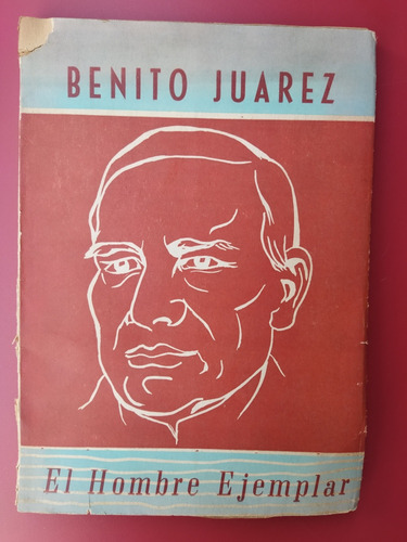 Benito Juárez El Hombre Ejemplar. René Avilés. Año 1957