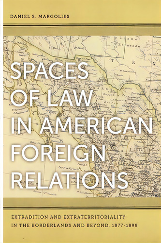 Spaces Of Law In American Foreign Relations: Extradition And Extraterritoriality In The Borderlan..., De Margolies, Daniel S.. Editorial Univ Of Georgia Pr, Tapa Blanda En Inglés