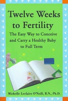 Twelve Weeks To Fertility - Michelle Leclaire O'neill (pa...