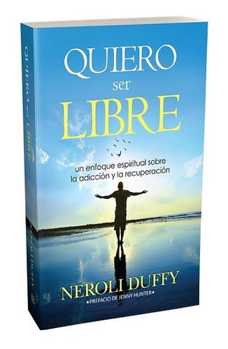 Quiero ser libre: Un enfoque espiritual sobre la adicción y la recuperación, de Duffy, Neroli. Editorial Darjeeling Press en español, 2020