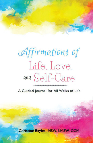 Affirmations Of Life, Love, And Self-care, De Bayles, Christine. Editorial Lightning Source Inc, Tapa Blanda En Inglés