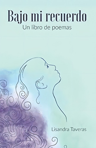 Bajo Mi Recuerdo: Un Libro De Poemas (spanish Edition), De Taveras, Lisandra. Editorial Independently Published, Tapa Blanda En Español