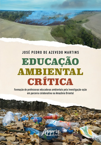 Educação Ambiental Crítica: Formação De Professoras Educadoras Ambientais Pela Investigação-ação Em Parceria Colaborativa Na Ama, De Martins, José Pedro De Azevedo., Vol. 1. Editorial Appris,