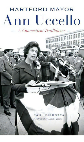 Hartford Mayor Ann Uccello: A Connecticut Trailblazer, De Pirrotta, Paul. Editorial History Pr, Tapa Dura En Inglés