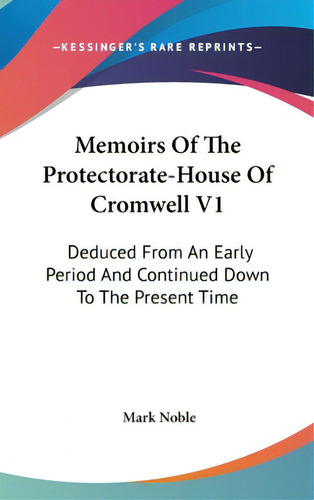 Memoirs Of The Protectorate-house Of Cromwell V1: Deduced From An Early Period And Continued Down..., De Noble, Mark. Editorial Kessinger Pub Llc, Tapa Dura En Inglés